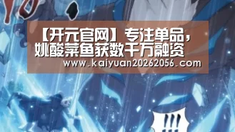 【开元官网】专注单品,姚酸菜鱼获数千万融资(图1) 开元APP