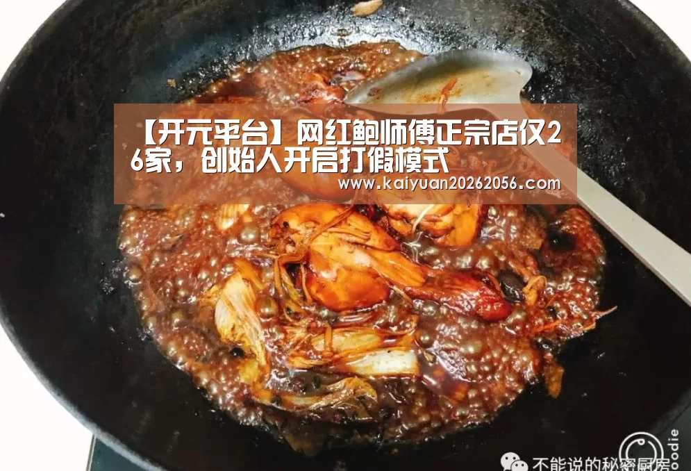 【开元平台】网红鲍师傅正宗店仅26家,创始人开启打假模式(图3) 开元官网